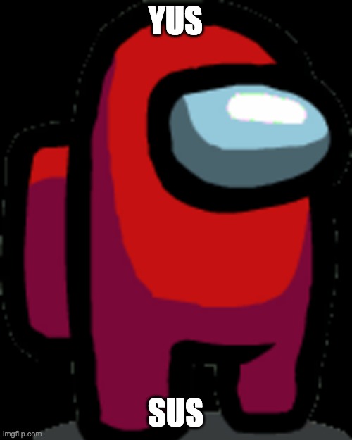 Among us red crewmate | YUS SUS | image tagged in among us red crewmate | made w/ Imgflip meme maker