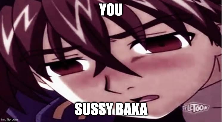 Dan you sucha sussy baka! | YOU SUSSY BAKA | image tagged in dan you sucha sussy baka | made w/ Imgflip meme maker