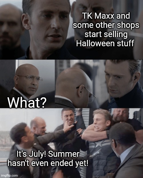 We know July is always way too early for Halloween. Summer hasn't even ended yet! | TK Maxx and some other shops start selling Halloween stuff; What? It's July! Summer hasn't even ended yet! | image tagged in captain america elevator,too early,july,halloween,summer,shops | made w/ Imgflip meme maker