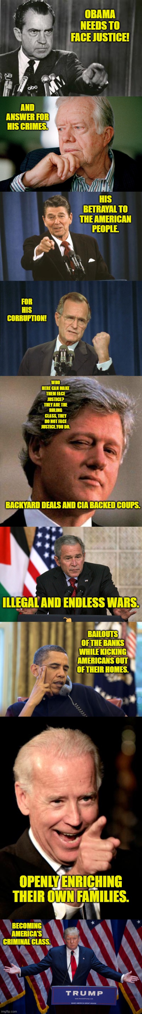 OBAMA NEEDS TO FACE JUSTICE! AND ANSWER FOR HIS CRIMES. HIS BETRAYAL TO THE AMERICAN PEOPLE. FOR HIS CORRUPTION! BACKYARD DEALS AND CIA BACK | image tagged in richard nixon,jimmy carter,ronald reagan,george bush gather,bill clinton wink,george w bush | made w/ Imgflip meme maker