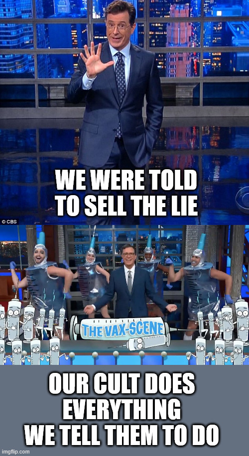 WE WERE TOLD TO SELL THE LIE; OUR CULT DOES EVERYTHING WE TELL THEM TO DO | image tagged in colbert | made w/ Imgflip meme maker