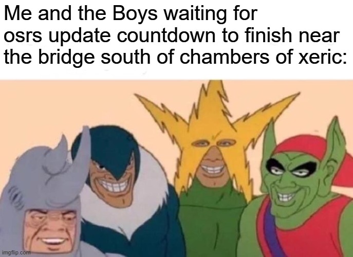 Y'all were like brothers to me. | Me and the Boys waiting for osrs update countdown to finish near the bridge south of chambers of xeric: | image tagged in memes,me and the boys,oldschoolrunescape,osrs | made w/ Imgflip meme maker