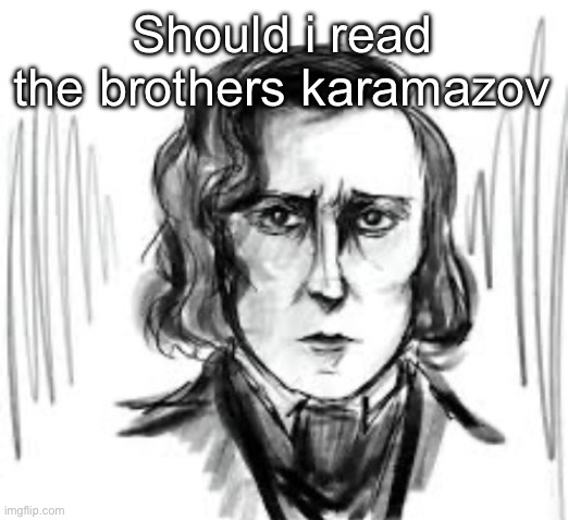 Yet another Chopin template ough | Should i read the brothers karamazov | image tagged in yet another chopin template ough | made w/ Imgflip meme maker