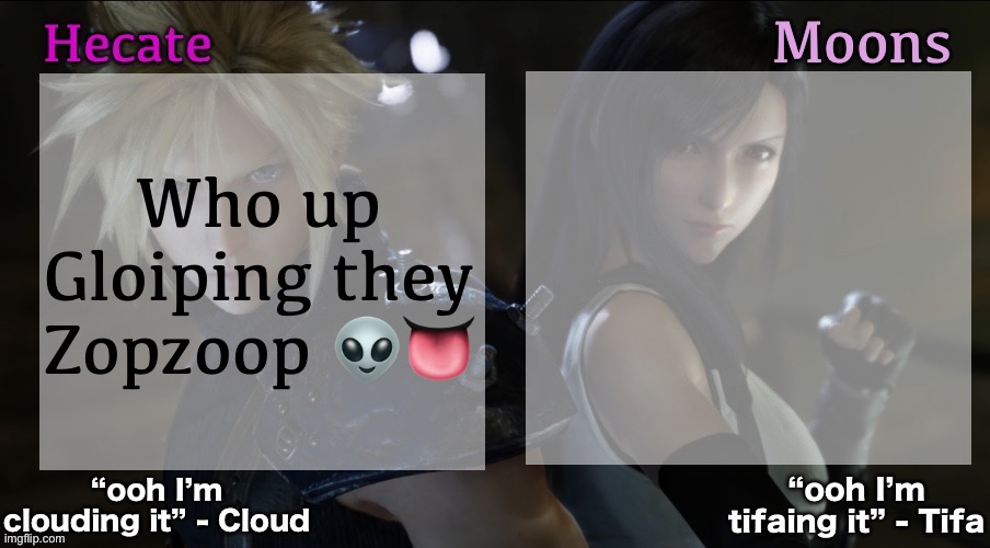 THOSE WHO FIGHT: ☠️☠️☠️ | Who up Gloiping they Zopzoop 👽👅 | image tagged in hecate and moons shared ff7 template | made w/ Imgflip meme maker