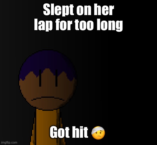 I was tirigerd | Slept on her lap for too long; Got hit 🤕 | image tagged in brother | made w/ Imgflip meme maker