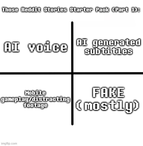 YT Shorts is now a wasteland of these... | Those Reddit Stories Starter Pack (Part 1):; AI generated subtitles; AI voice; Mobile gameplay/distracting footage; FAKE (mostly) | image tagged in memes,blank starter pack,ai reddit stories | made w/ Imgflip meme maker