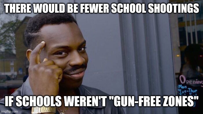 Roll Safe Think About It Meme | THERE WOULD BE FEWER SCHOOL SHOOTINGS IF SCHOOLS WEREN'T "GUN-FREE ZONES" | image tagged in memes,roll safe think about it | made w/ Imgflip meme maker