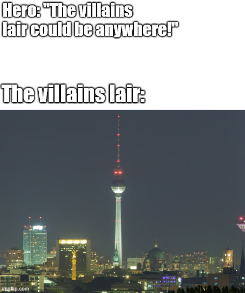 The villains lair could be anywhere | Hero: ''The villains lair could be anywhere!''; The villains lair: | image tagged in berlin,meme,germany,lattice climbing,movies,latticeclimbing | made w/ Imgflip meme maker