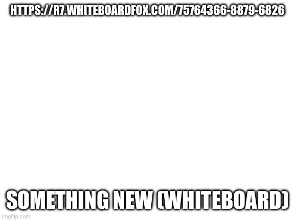 Uh new thing hope this goes well | HTTPS://R7.WHITEBOARDFOX.COM/75764366-8879-6826; SOMETHING NEW (WHITEBOARD) | image tagged in blank white template,whiteboard fox,new thing,uhh,hope this goes well | made w/ Imgflip meme maker