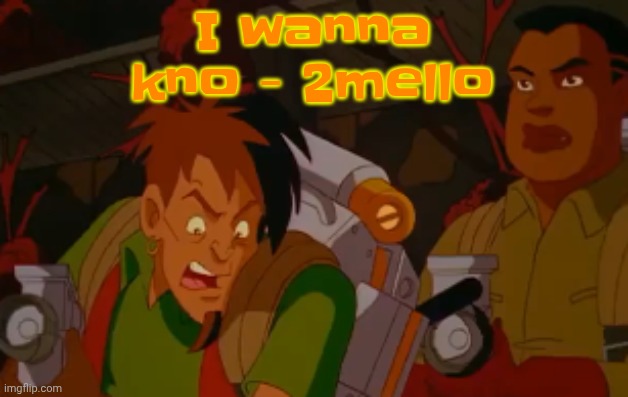 Gm chat | I wanna kno - 2mello | image tagged in mortified | made w/ Imgflip meme maker