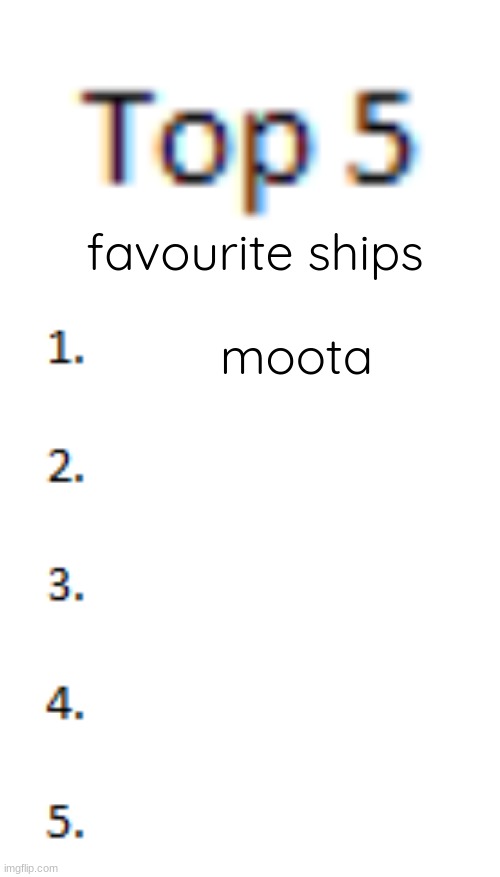 add more | favourite ships; moota | image tagged in top 5 list | made w/ Imgflip meme maker