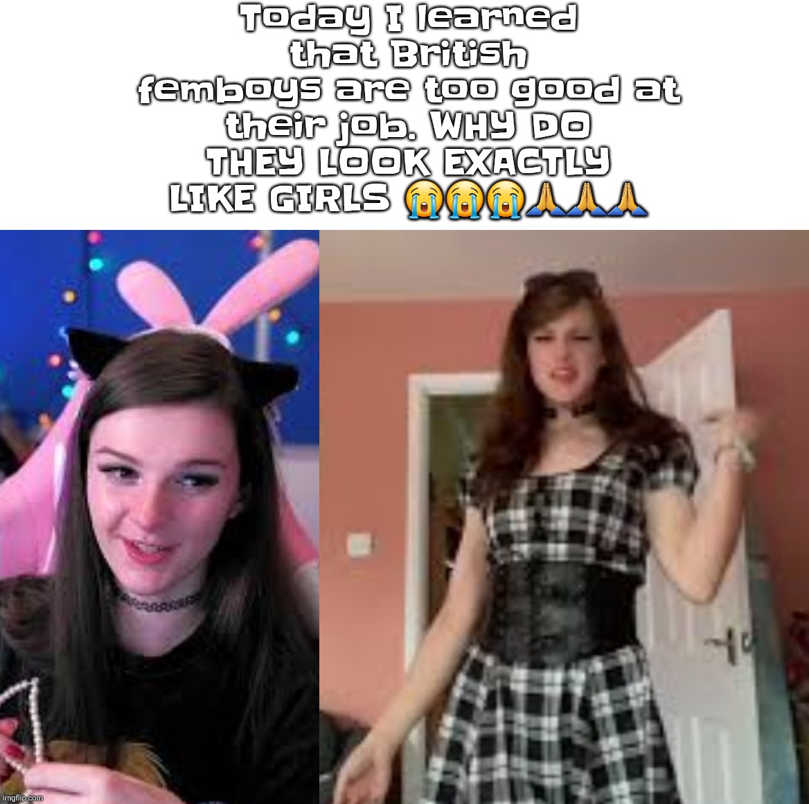 Today I learned that British femboys are too good at their job. WHY DO THEY LOOK EXACTLY LIKE GIRLS 😭😭😭🙏🙏🙏 | made w/ Imgflip meme maker