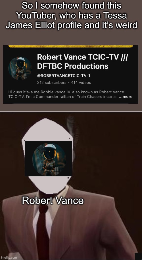 They don’t even post any murder drones content! | So I somehow found this YouTuber, who has a Tessa James Elliot profile and it’s weird; Robert Vance | image tagged in custom spy mask | made w/ Imgflip meme maker
