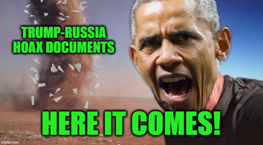 Files that Directly Refute Barack Hussein Obama | TRUMP-RUSSIA HOAX DOCUMENTS; HERE IT COMES! | image tagged in here it comes | made w/ Imgflip meme maker