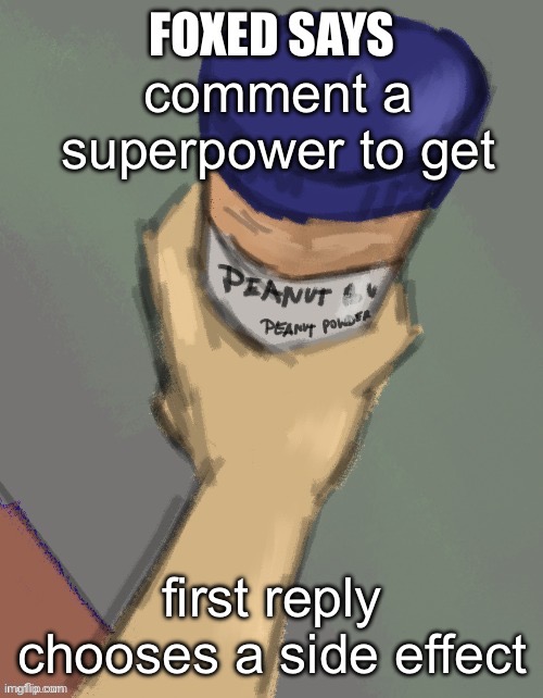 foxed temp (thanks disco) | comment a superpower to get; first reply chooses a side effect | image tagged in foxed temp thanks disco | made w/ Imgflip meme maker