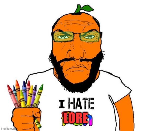 I hate fun | LORE | image tagged in i hate fun | made w/ Imgflip meme maker