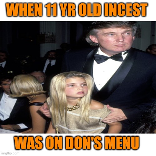 Blank Transparent Square Meme | WHEN 11 YR OLD INCEST WAS ON DON'S MENU | image tagged in memes,blank transparent square | made w/ Imgflip meme maker