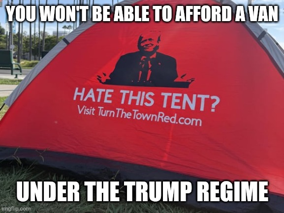 YOU WON'T BE ABLE TO AFFORD A VAN UNDER THE TRUMP REGIME | made w/ Imgflip meme maker
