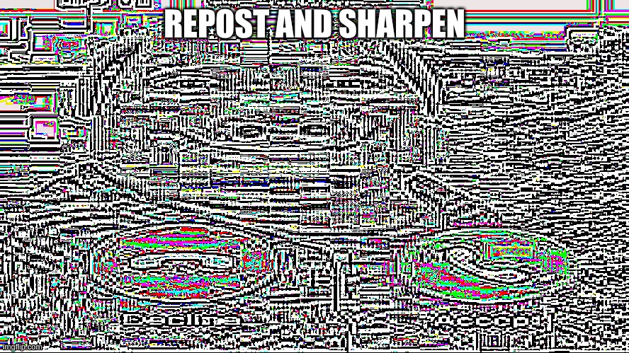 REPOST AND SHARPEN | made w/ Imgflip meme maker