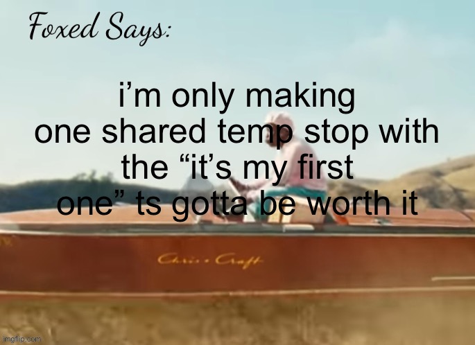 Foxed CMIYGL temp | i’m only making one shared temp stop with the “it’s my first one” ts gotta be worth it | image tagged in foxed cmiygl temp | made w/ Imgflip meme maker