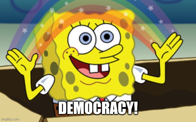 spongebob magic | DEMOCRACY! | image tagged in spongebob magic | made w/ Imgflip meme maker