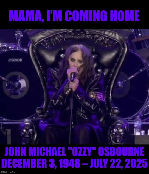 Thanks For The Memories | MAMA, I’M COMING HOME; JOHN MICHAEL "OZZY" OSBOURNE
DECEMBER 3, 1948 – JULY 22, 2025 | image tagged in memes,ozzy osbourne,ozzy,mama i'm coming home,saying goodbye,crazy train | made w/ Imgflip meme maker