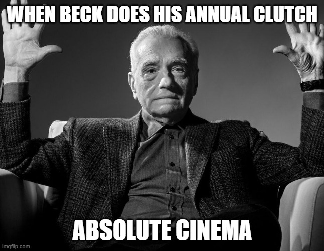 Absolute Cinema | WHEN BECK DOES HIS ANNUAL CLUTCH; ABSOLUTE CINEMA | image tagged in absolute cinema | made w/ Imgflip meme maker