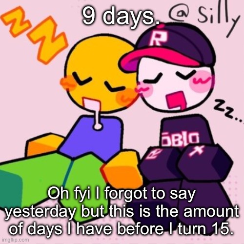 Gayass noob temp | 9 days. Oh fyi I forgot to say yesterday but this is the amount of days I have before I turn 15. | image tagged in gayass noob temp | made w/ Imgflip meme maker