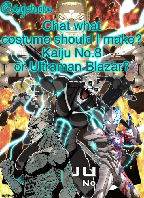 Gojistudios Kaiju No.8 Temp | Chat what costume should I make?
Kaiju No.8 or Ultraman Blazar? | image tagged in gojistudios kaiju no 8 temp | made w/ Imgflip meme maker