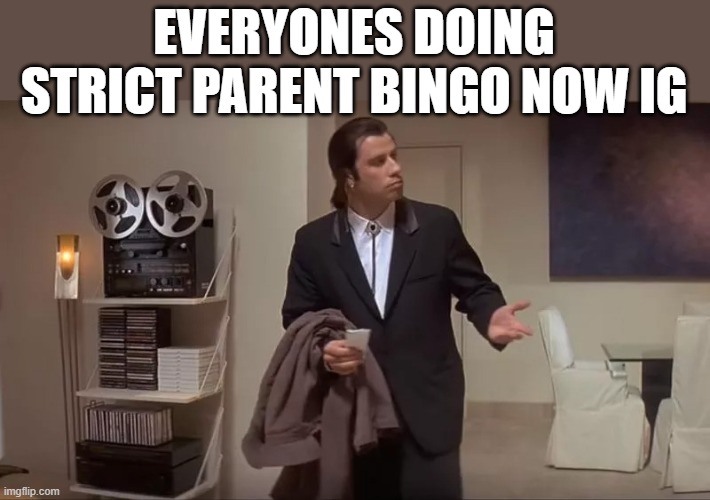 Confused man | EVERYONES DOING STRICT PARENT BINGO NOW IG | image tagged in confused man | made w/ Imgflip meme maker