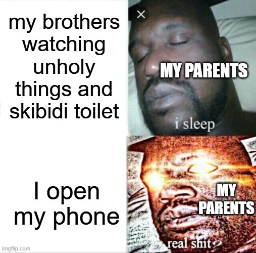 Sleeping Shaq Meme | my brothers watching unholy things and skibidi toilet; MY PARENTS; I open my phone; MY PARENTS | image tagged in memes,sleeping shaq | made w/ Imgflip meme maker