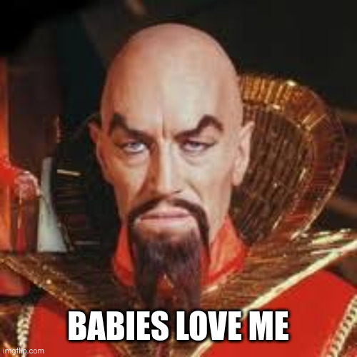 Ming the Merciless  | BABIES LOVE ME | image tagged in ming the merciless | made w/ Imgflip meme maker