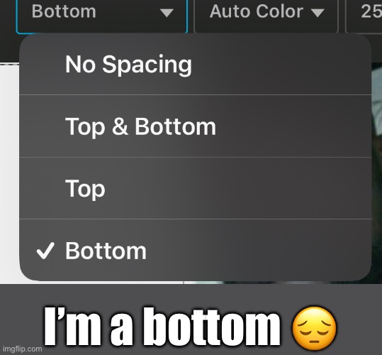 I’m a bottom 😔 | made w/ Imgflip meme maker