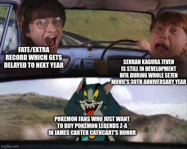 Tom chasing Harry and Ron Weasly | FATE/EXTRA RECORD WHICH GETS DELAYED TO NEXT YEAR; SENRAN KAGURA 7EVEN IS STILL IN DEVELOPMENT HFIL DURING WHOLE SE7EN MOVIE'S 30TH ANNIVERSARY YEAR; POKEMON FANS WHO JUST WANT TO BUY POKEMON LEGENDS Z-A IN JAMES CARTER CATHCART'S HONOR | image tagged in tom chasing harry and ron weasly,pokemon legends z-a,senran kagura,fate | made w/ Imgflip meme maker