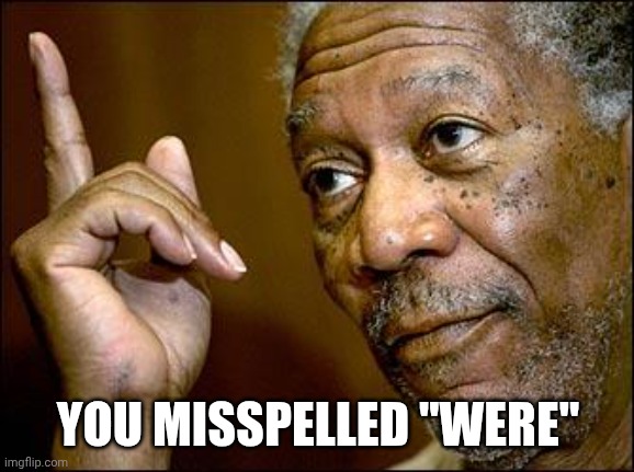 This Morgan Freeman | YOU MISSPELLED "WERE" | image tagged in this morgan freeman | made w/ Imgflip meme maker