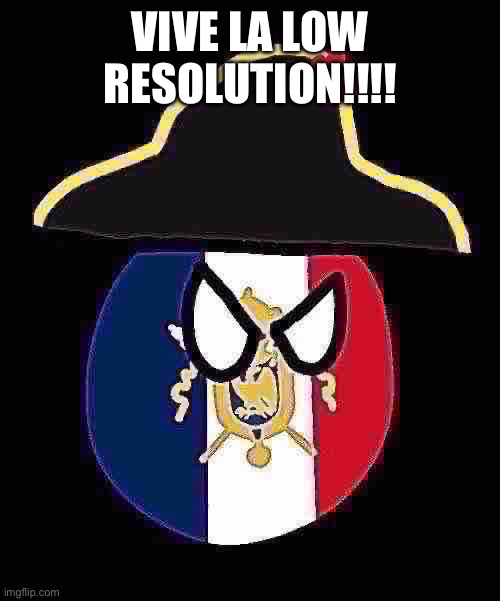 France Countryball | VIVE LA LOW RESOLUTION!!!! | image tagged in france countryball | made w/ Imgflip meme maker