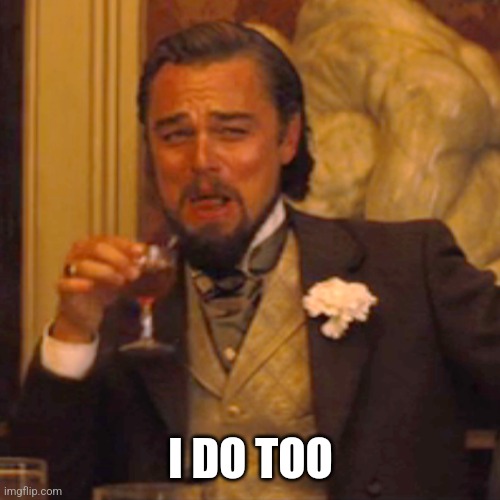 Laughing Leo Meme | I DO TOO | image tagged in memes,laughing leo | made w/ Imgflip meme maker