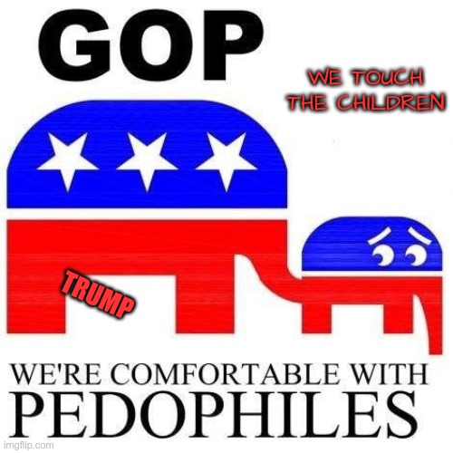 President Pervert | WE TOUCH THE CHILDREN; TRUMP | image tagged in trump,gop,maga,nazis,fascists,pedophiles | made w/ Imgflip meme maker