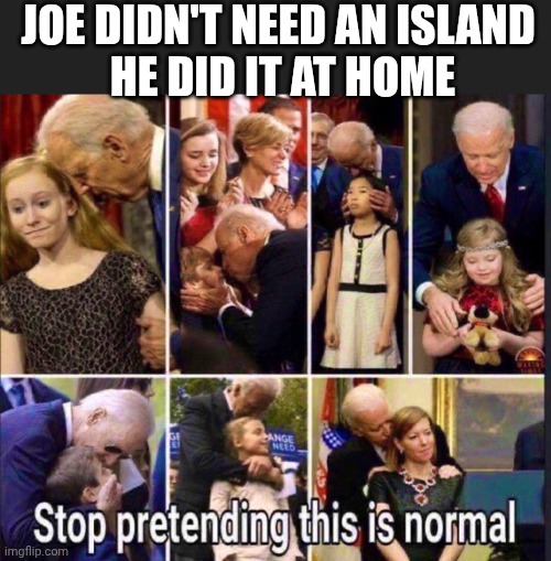 JOE DIDN'T NEED AN ISLAND 
HE DID IT AT HOME | made w/ Imgflip meme maker