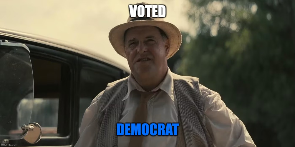 VOTED; DEMOCRAT | image tagged in movies | made w/ Imgflip meme maker
