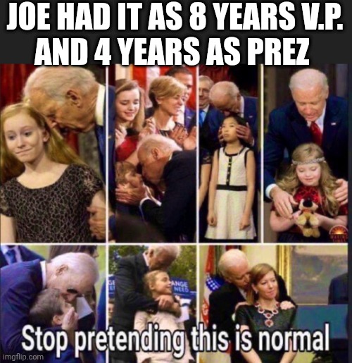 JOE HAD IT AS 8 YEARS V.P.
AND 4 YEARS AS PREZ | made w/ Imgflip meme maker