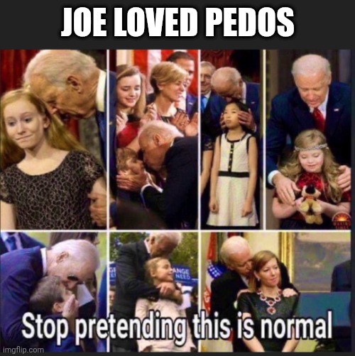 JOE LOVED PEDOS | made w/ Imgflip meme maker