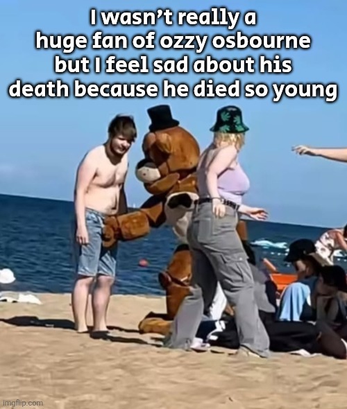 fazbeeran | I wasn't really a huge fan of ozzy osbourne but I feel sad about his death because he died so young | image tagged in fazbeeran | made w/ Imgflip meme maker