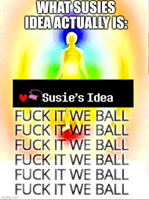 Am I wrong? (true lol -TheOriginalMeme_Approver) | WHAT SUSIES IDEA ACTUALLY IS: | made w/ Imgflip meme maker