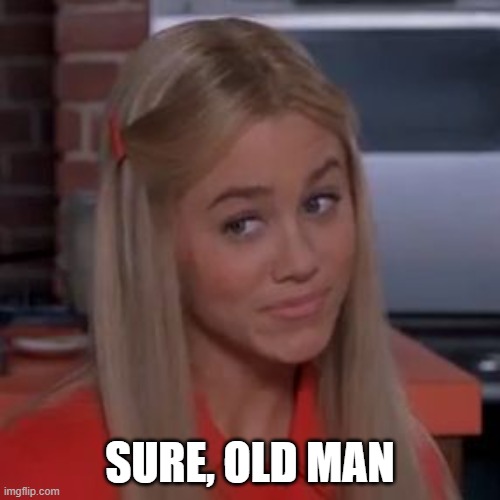 Sure Jan | SURE, OLD MAN | image tagged in sure jan | made w/ Imgflip meme maker