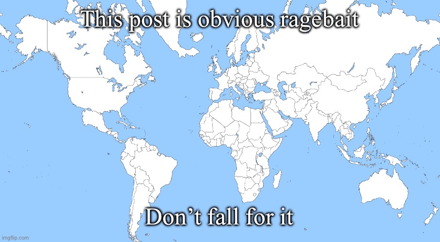 This map is TOTALLY normal | This post is obvious ragebait; Don’t fall for it | image tagged in this map is totally normal | made w/ Imgflip meme maker