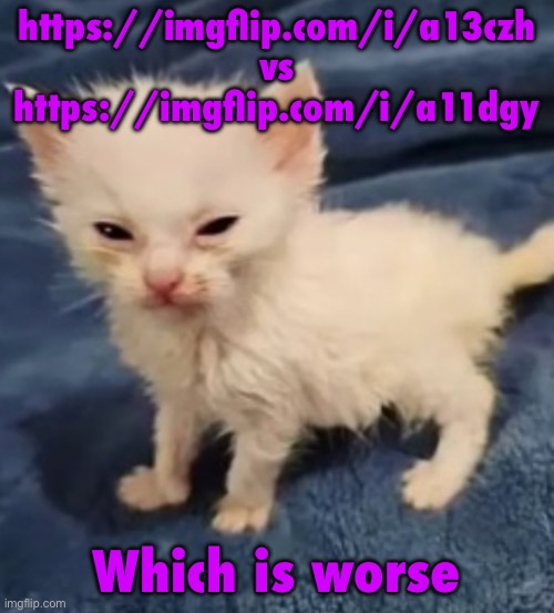 Car :3 | https://imgflip.com/i/a13czh vs https://imgflip.com/i/a11dgy; Which is worse | image tagged in car 3 | made w/ Imgflip meme maker