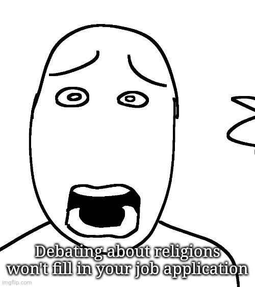 Shock | Debating about religions won't fill in your job application | image tagged in shock | made w/ Imgflip meme maker