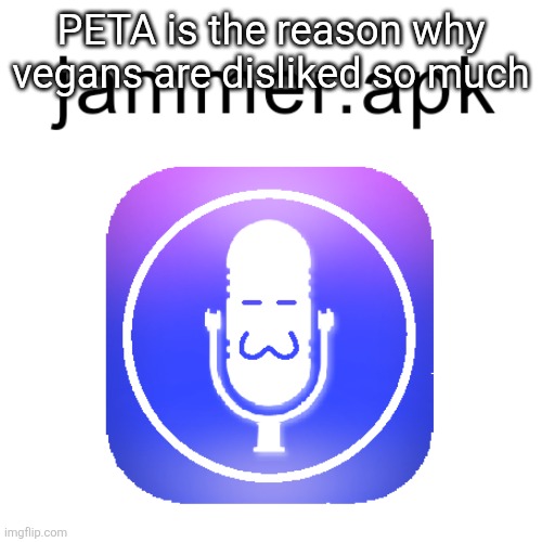PETA is the reason why vegans are disliked so much | made w/ Imgflip meme maker