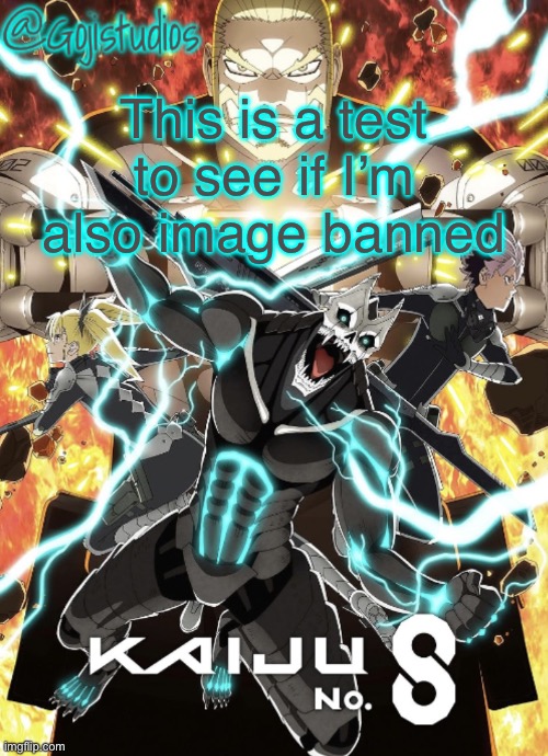 Gojistudios Kaiju No.8 Temp | This is a test to see if I’m also image banned | image tagged in gojistudios kaiju no 8 temp | made w/ Imgflip meme maker